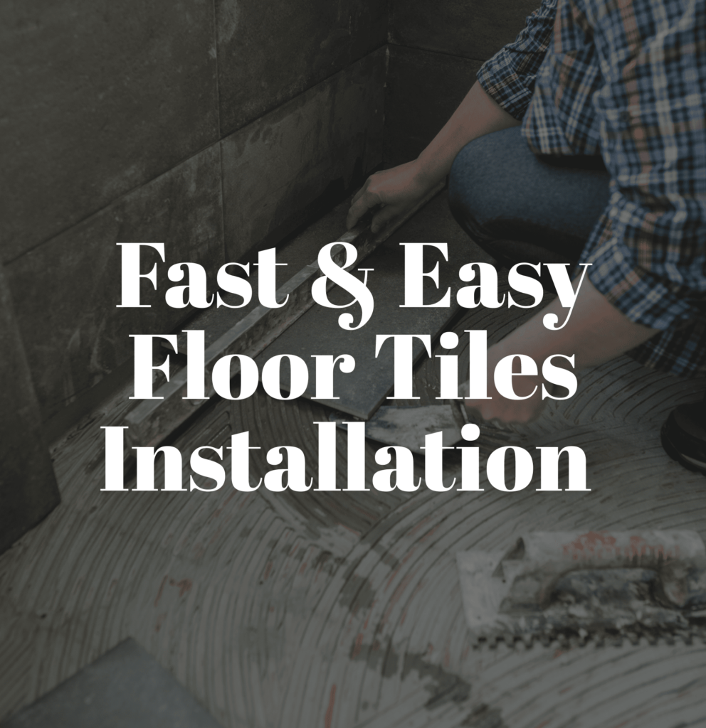 Fast & Easy Floor Tiles Installation: Save Time and Effort